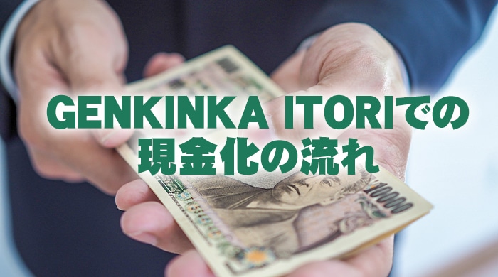 GENKINKA ITORI(イトリ)での現金化の流れ