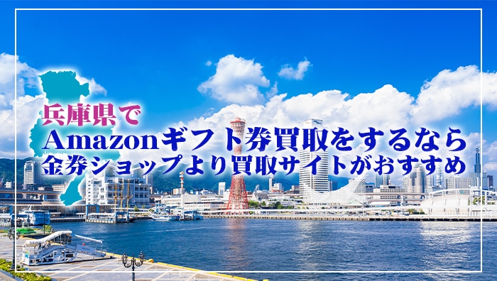 兵庫県でAmazonギフト券買取をするなら金券ショップより買取サイトがおすすめ